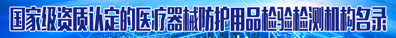 國家級資質(zhì)認(rèn)定的醫(yī)療器械防護(hù)用品檢驗(yàn)檢測機(jī)構(gòu)名錄